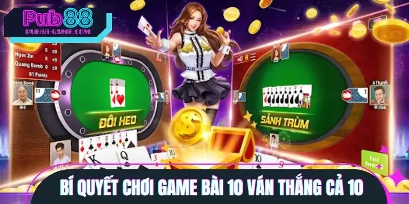 Chiến thuật giúp thắng trọn bộ 10 ván game bài