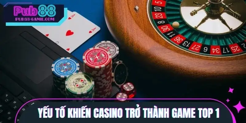 Những đặc điểm giúp Casino trở thành sảnh game thịnh hành
