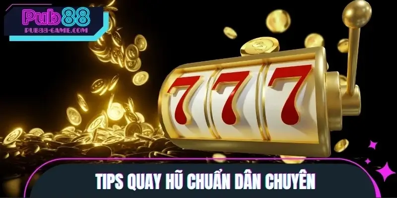 Tips quay hũ chuẩn dân chuyên