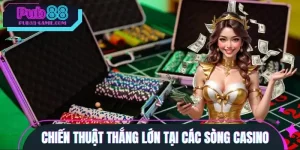 Chiến Thuật Thắng Lớn Tại Các Sòng Casino