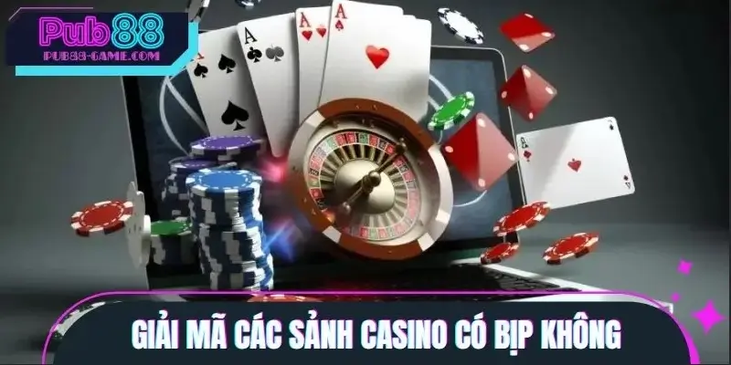 Giải đáp băn khoăn các sảnh casino có bịp không